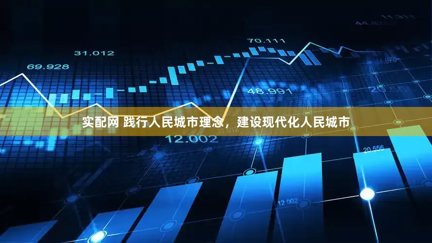 实配网 践行人民城市理念，建设现代化人民城市