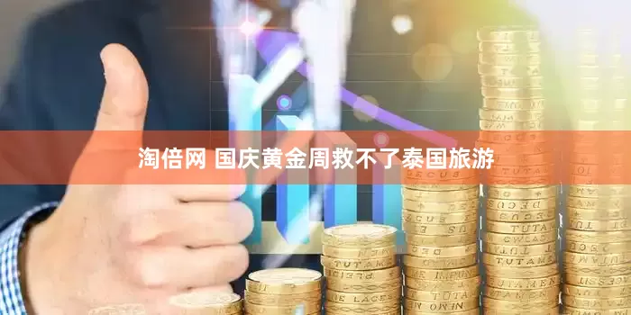 淘倍网 国庆黄金周救不了泰国旅游