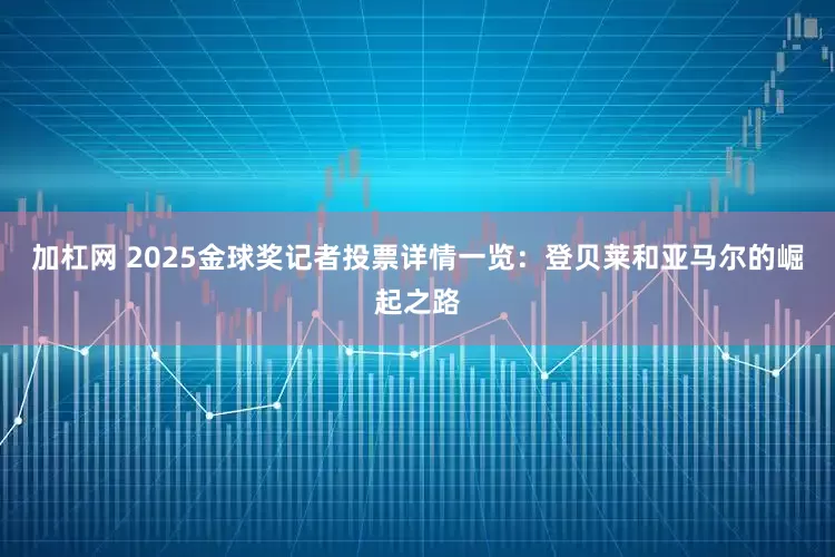 加杠网 2025金球奖记者投票详情一览：登贝莱和亚马尔的崛起之路