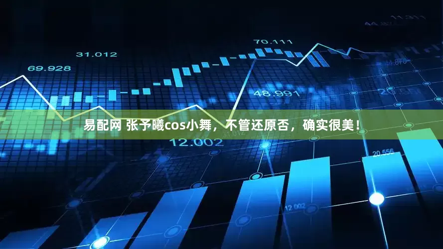 易配网 张予曦cos小舞，不管还原否，确实很美！